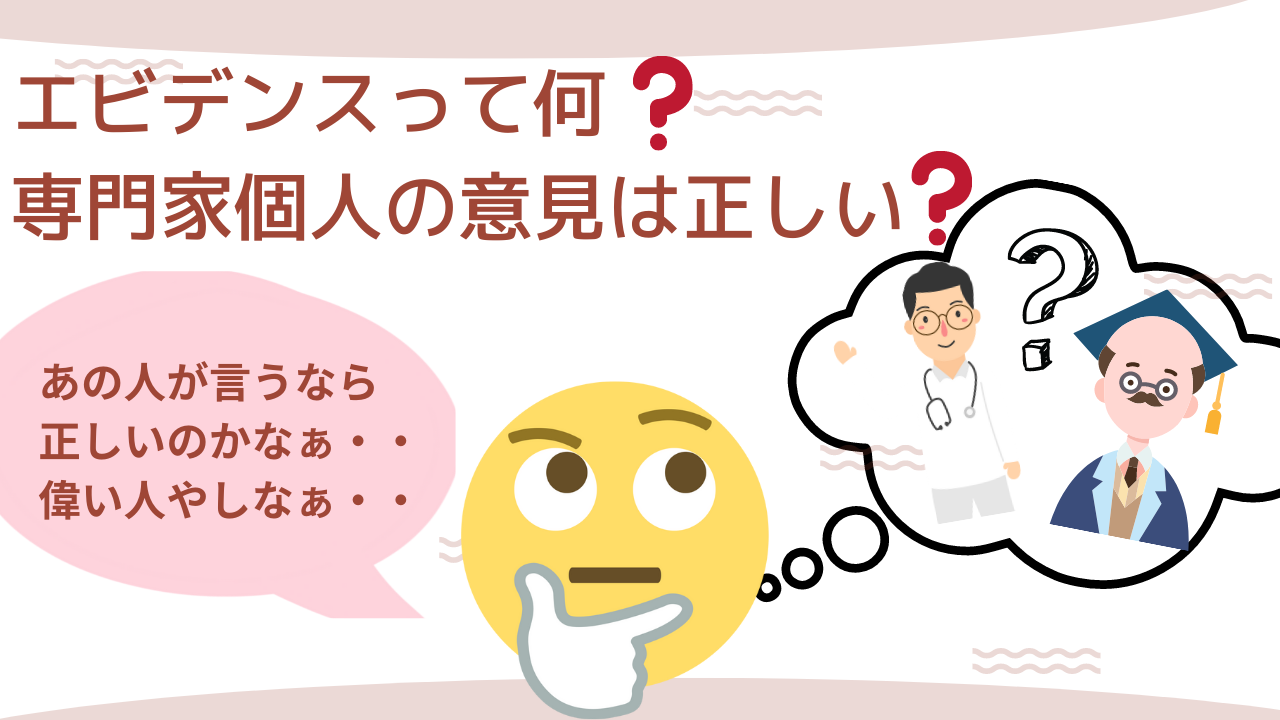 エビデンスとは何か。専門家の意見は正しいのか。どうやってエビデンスを確認するか等をまとめました